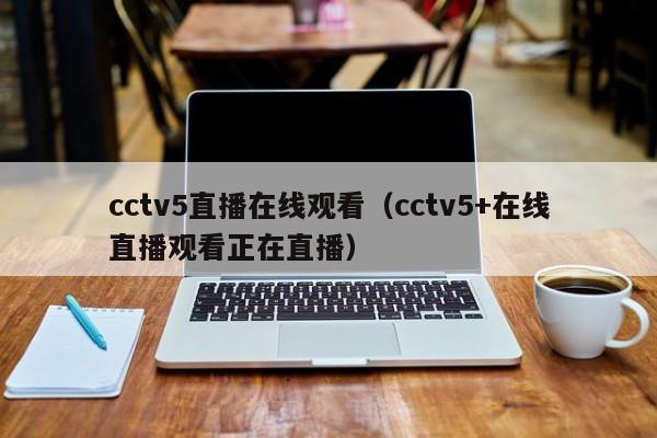 cctv5直播在线观看（cctv5+在线直播观看正在直播）